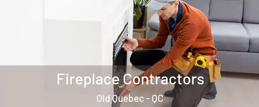 Fireplace Contractors Old Quebec - QC