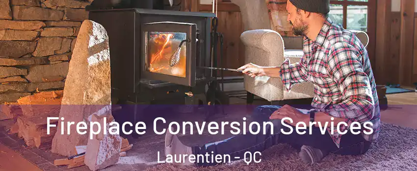  Fireplace Conversion Services Laurentien - QC
