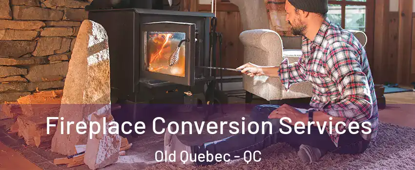  Fireplace Conversion Services Old Quebec - QC