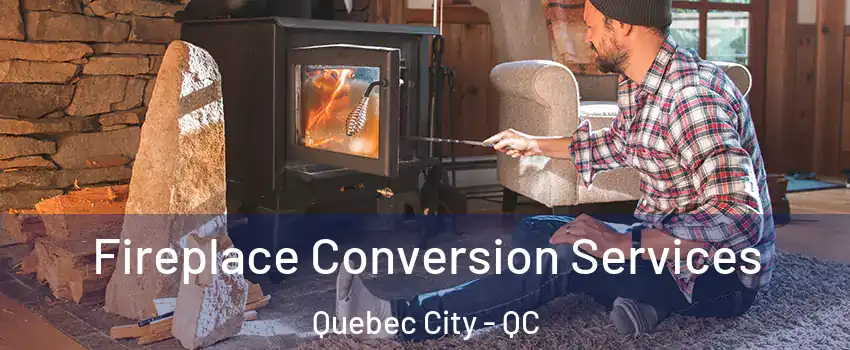 Fireplace Conversion Services Quebec City - QC