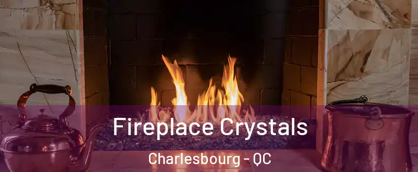  Fireplace Crystals Charlesbourg - QC