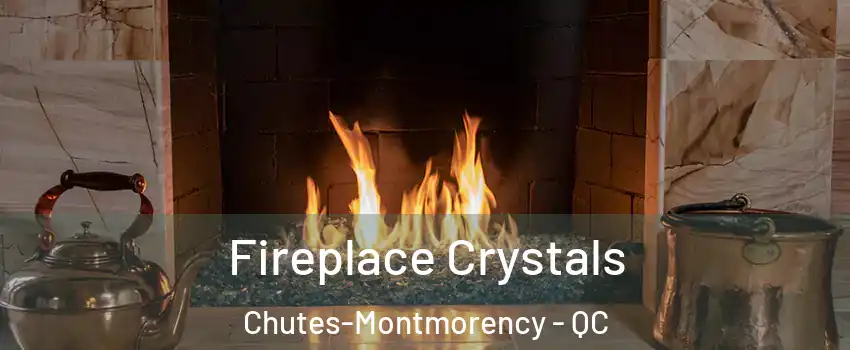  Fireplace Crystals Chutes-Montmorency - QC