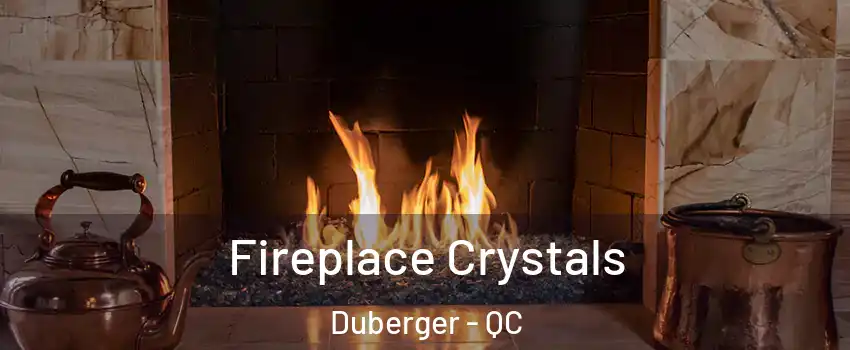 Fireplace Crystals Duberger - QC