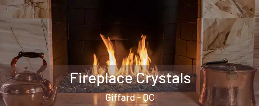 Fireplace Crystals Giffard - QC