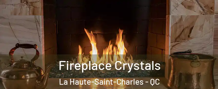  Fireplace Crystals La Haute-Saint-Charles - QC