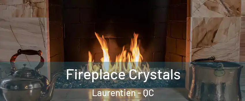  Fireplace Crystals Laurentien - QC