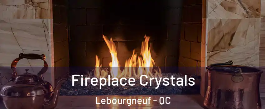  Fireplace Crystals Lebourgneuf - QC