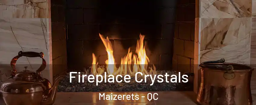  Fireplace Crystals Maizerets - QC