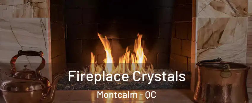  Fireplace Crystals Montcalm - QC