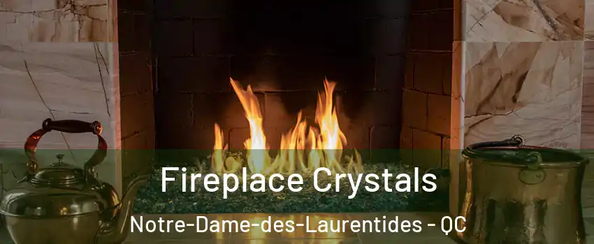 Fireplace Crystals Notre-Dame-des-Laurentides - QC