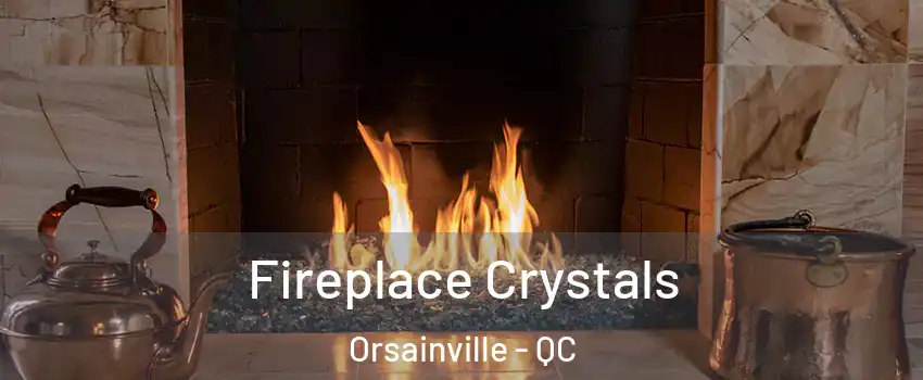  Fireplace Crystals Orsainville - QC