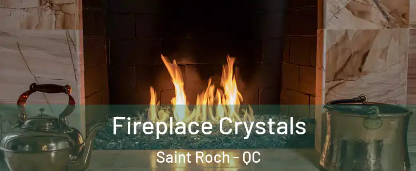 Fireplace Crystals Saint Roch - QC