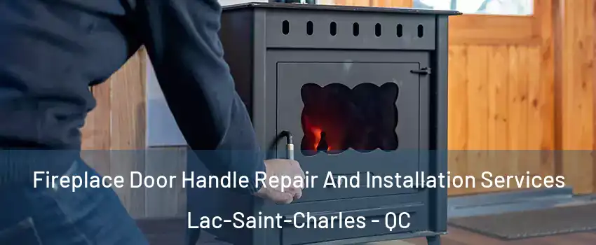  Fireplace Door Handle Repair And Installation Services Lac-Saint-Charles - QC