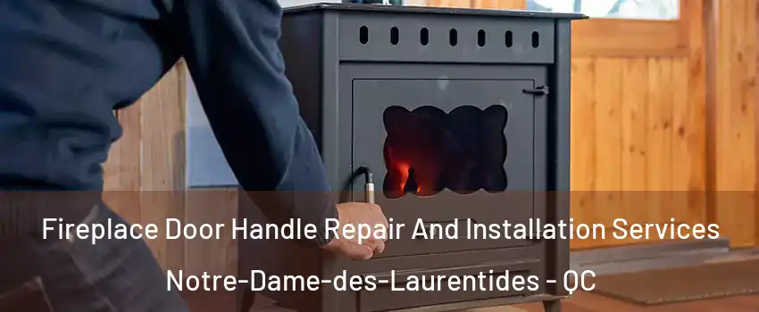  Fireplace Door Handle Repair And Installation Services Notre-Dame-des-Laurentides - QC