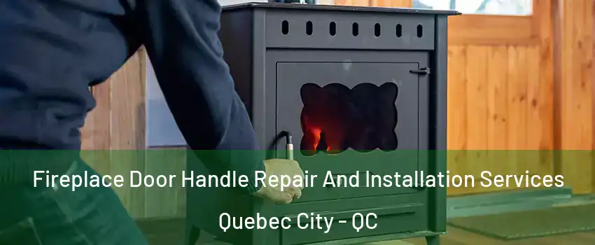  Fireplace Door Handle Repair And Installation Services Quebec City - QC