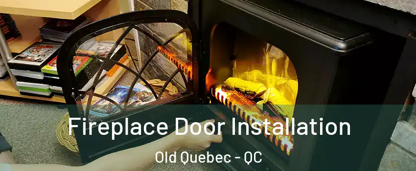 Fireplace Door Installation Old Quebec - QC