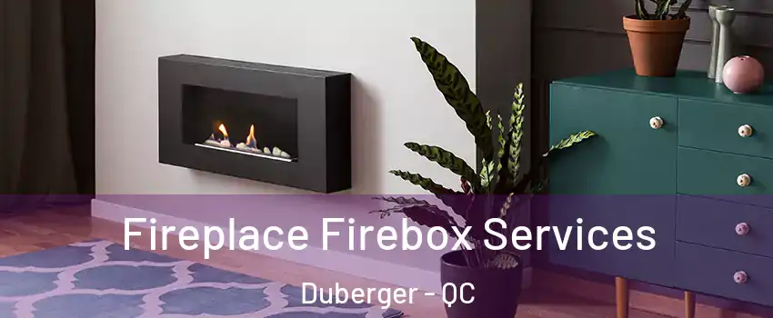 Fireplace Firebox Services Duberger - QC