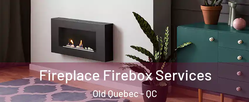 Fireplace Firebox Services Old Quebec - QC