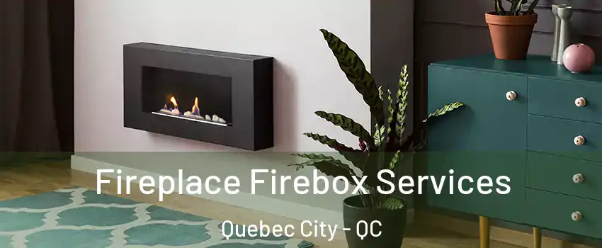 Fireplace Firebox Services Quebec City - QC