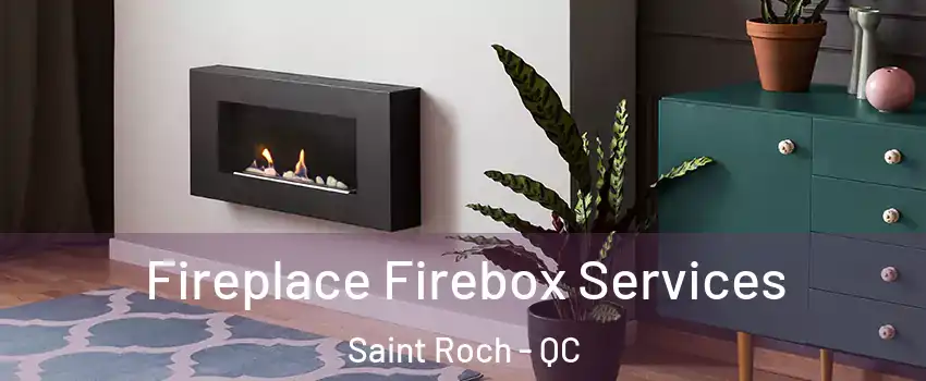 Fireplace Firebox Services Saint Roch - QC