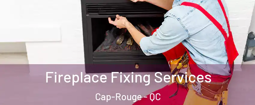 Fireplace Fixing Services Cap-Rouge - QC