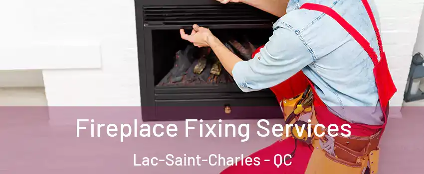  Fireplace Fixing Services Lac-Saint-Charles - QC