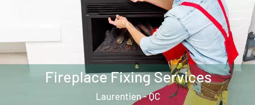 Fireplace Fixing Services Laurentien - QC