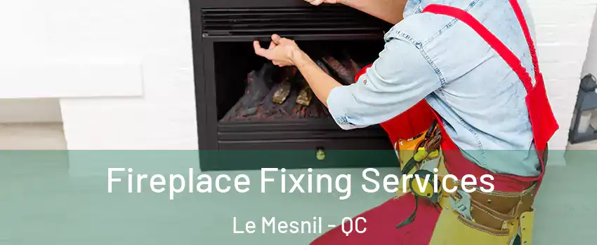 Fireplace Fixing Services Le Mesnil - QC