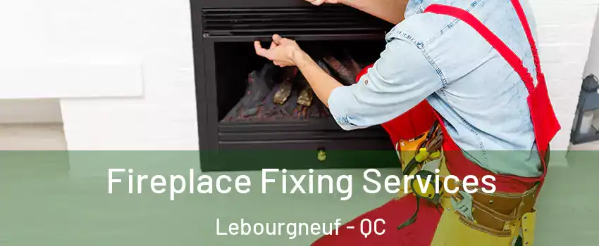  Fireplace Fixing Services Lebourgneuf - QC