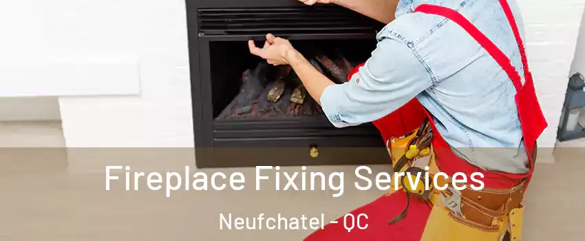  Fireplace Fixing Services Neufchatel - QC