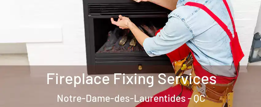  Fireplace Fixing Services Notre-Dame-des-Laurentides - QC