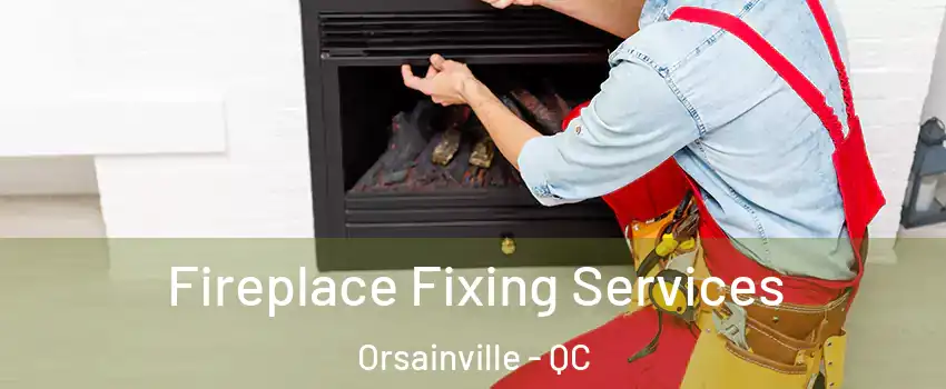  Fireplace Fixing Services Orsainville - QC