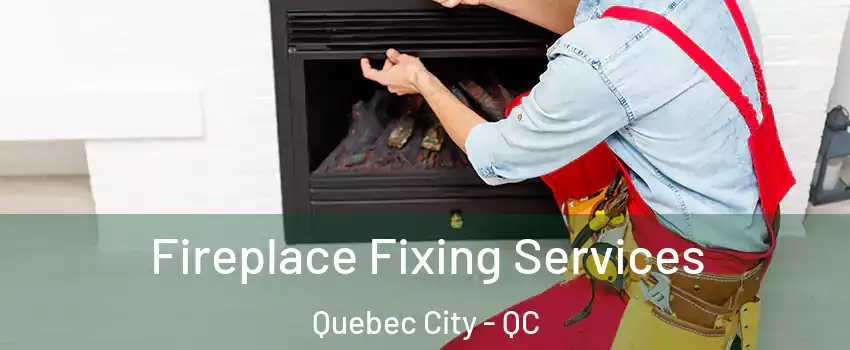  Fireplace Fixing Services Quebec City - QC