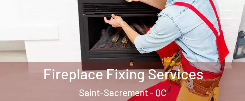  Fireplace Fixing Services Saint-Sacrement - QC