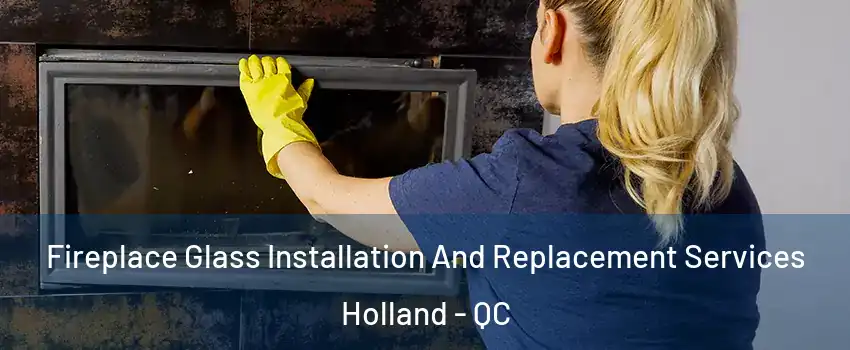 Fireplace Glass Installation And Replacement Services Holland - QC