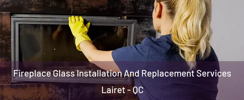  Fireplace Glass Installation And Replacement Services Lairet - QC