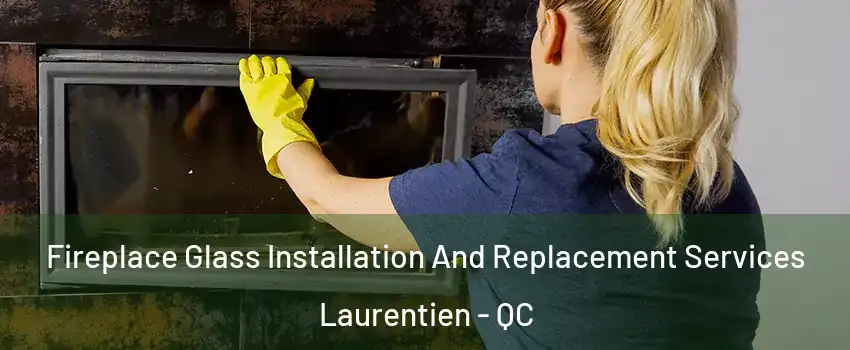  Fireplace Glass Installation And Replacement Services Laurentien - QC