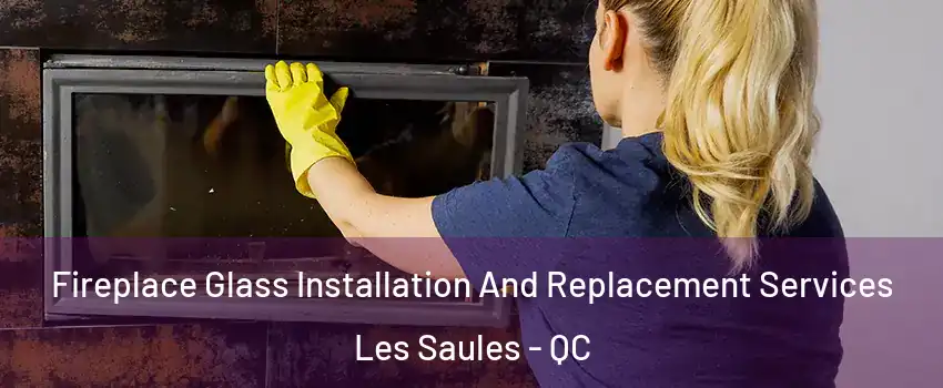  Fireplace Glass Installation And Replacement Services Les Saules - QC