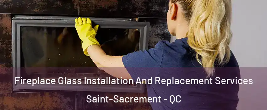  Fireplace Glass Installation And Replacement Services Saint-Sacrement - QC