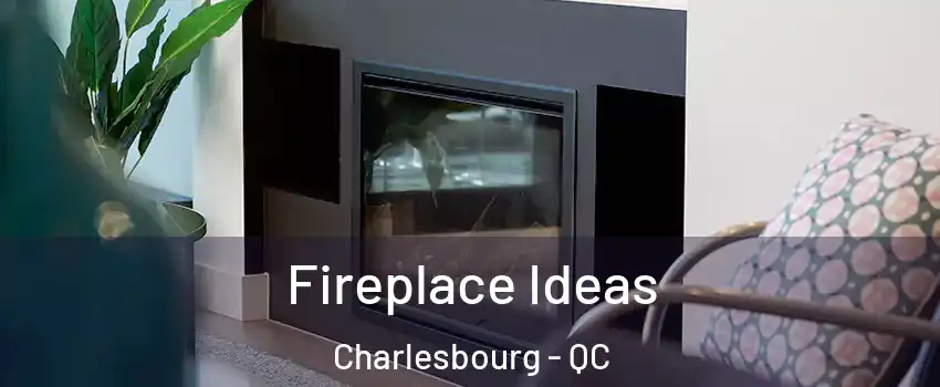  Fireplace Ideas Charlesbourg - QC