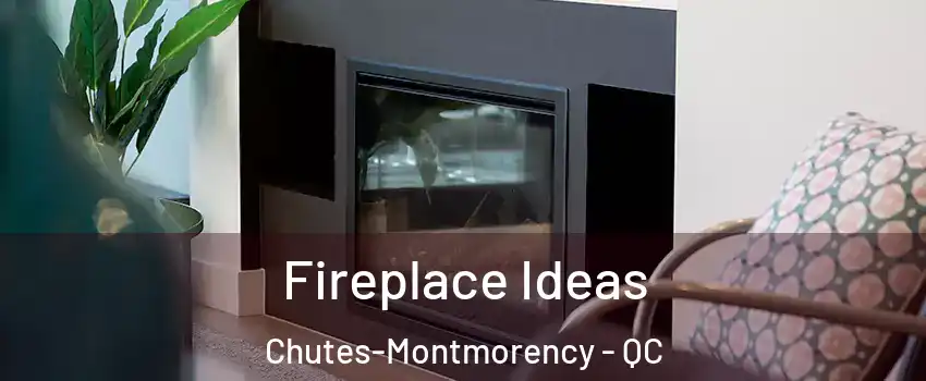  Fireplace Ideas Chutes-Montmorency - QC