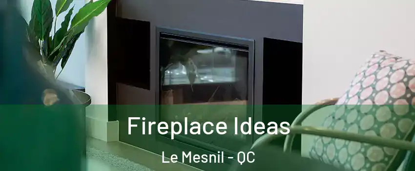 Fireplace Ideas Le Mesnil - QC
