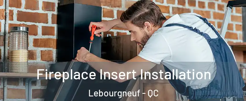  Fireplace Insert Installation Lebourgneuf - QC