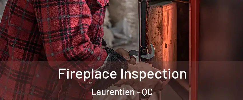  Fireplace Inspection Laurentien - QC