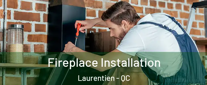 Fireplace Installation Laurentien - QC