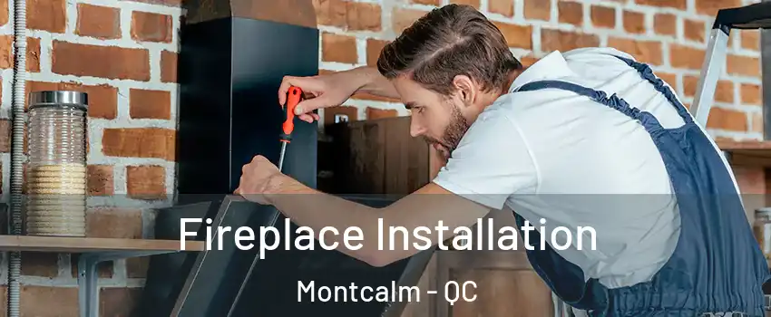 Fireplace Installation Montcalm - QC