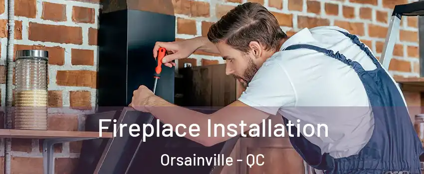  Fireplace Installation Orsainville - QC