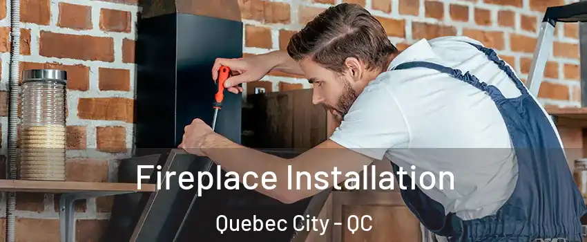  Fireplace Installation Quebec City - QC
