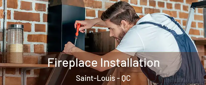  Fireplace Installation Saint-Louis - QC