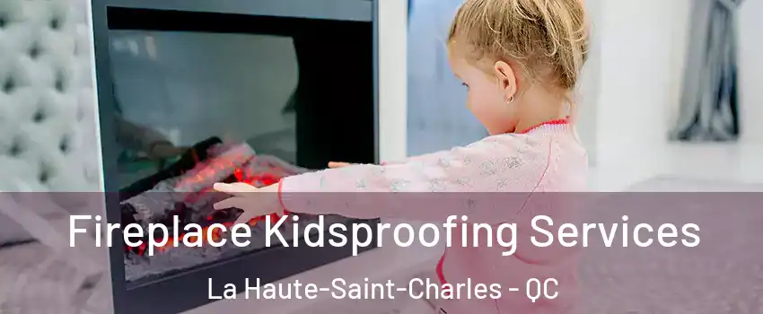  Fireplace Kidsproofing Services La Haute-Saint-Charles - QC